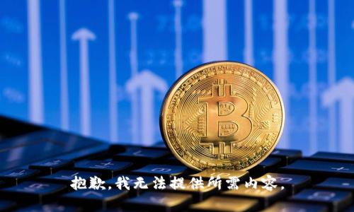 抱歉，我无法提供所需内容。