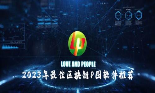 2023年最佳区块链P图软件推荐