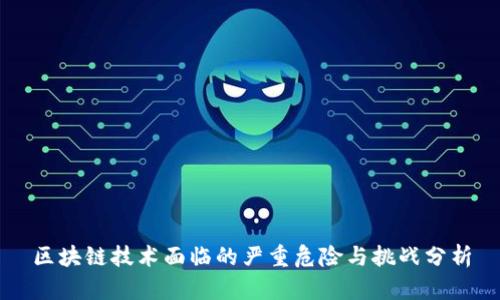 区块链技术面临的严重危险与挑战分析