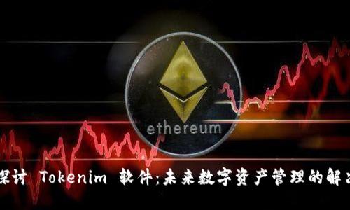深入探讨 Tokenim 软件：未来数字资产管理的解决方案