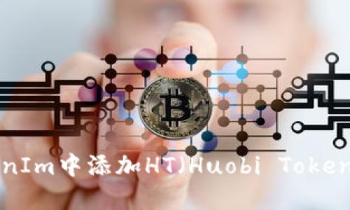 如何在TokenIm中添加HT（Huobi Token）：详细指南