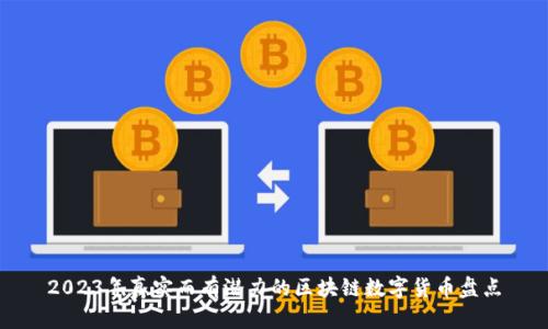 2023年真实而有潜力的区块链数字货币盘点