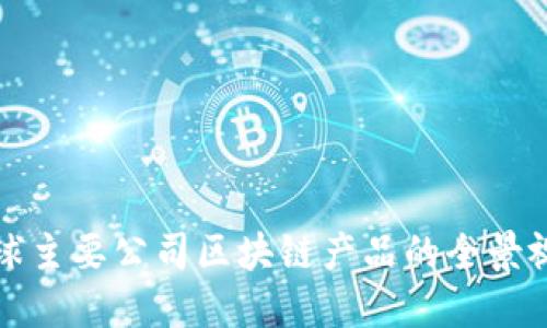 全球主要公司区块链产品的全景视图
