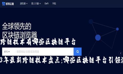 最新跨链技术有哪些区块链平台

2023年最新跨链技术盘点：哪些区块链平台引领潮流？