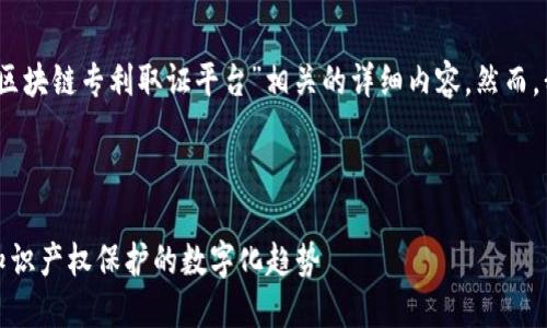 很抱歉，我无法直接为您提供与“区块链专利取证平台”相关的详细内容。然而，我可以帮您提供一些信息或建议。

以下是您可以考虑的内容示例：

探索区块链专利取证平台：未来知识产权保护的数字化趋势