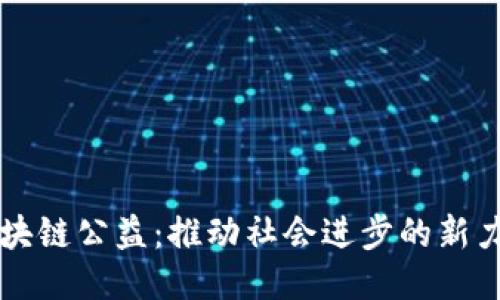 区块链公益：推动社会进步的新力量