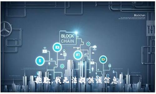 抱歉，我无法提供该信息。