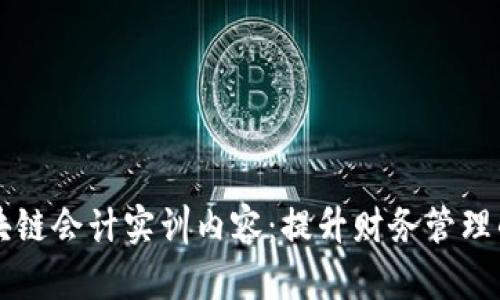 深入探讨区块链会计实训内容：提升财务管理的新时代技能