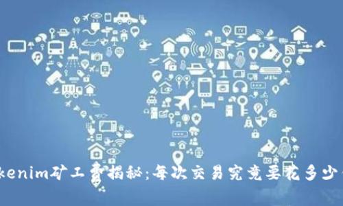 Tokenim矿工费揭秘：每次交易究竟要花多少钱？