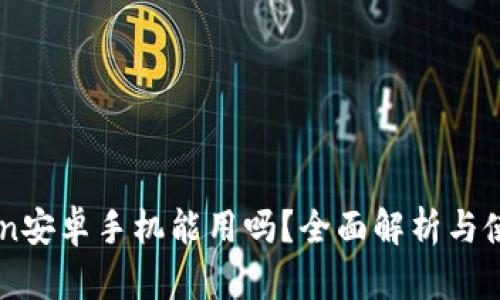 imToken安卓手机能用吗？全面解析与使用指南