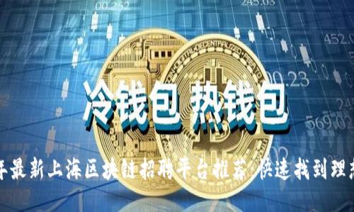 2023年最新上海区块链招聘平台推荐：快速找到理想岗位！
