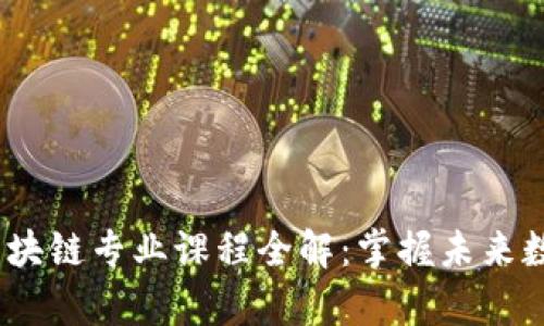2023年大学区块链专业课程全解：掌握未来数字经济的钥匙