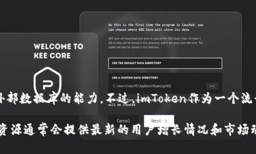 目前我无法提供有关imToken钱包最新的用户数量信息，因为我的数据截至到2023年10月，且没有实时访问外部数据库的能力。不过，imToken作为一个流行的数字资产钱包，自推出以来用户群体不断增长，以其安全性和用户友好性受到许多加密货币爱好者的青睐。

如果你希望获取imToken最新的用户数据或相关信息，建议访问他们的官方网站或查阅最新的行业报告。这些资源通常会提供最新的用户增长情况和市场动态。