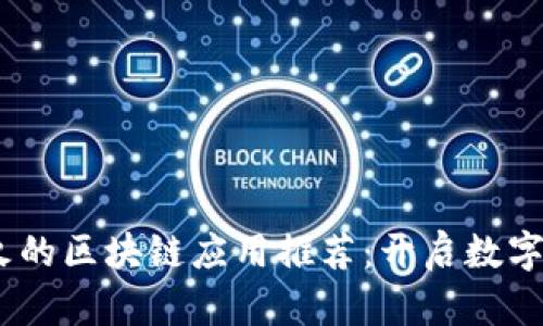 2023年最火的区块链应用推荐：开启数字资产新体验