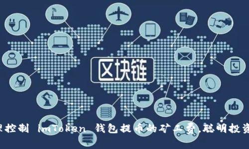 如何合理控制 imToken 钱包提币的矿工费，聪明投资者必见！