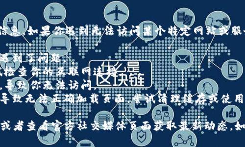 很抱歉，关于“tokenim”的访问问题，我并没有具体的信息。如果你遇到无法访问某个特定网站或服务的问题，可能有以下几种情况：

1. **服务器故障**：该网站的服务器可能正在维护或遇到了问题。
2. **网络问题**：你的网络连接可能出现了问题，尝试检查你的互联网连接。
3. **地区限制**：某些服务可能在特定地区受到限制，导致你无法访问。
4. **浏览器缓存问题**：有时候浏览器的缓存可能会导致无法正确加载页面，尝试清理缓存或使用不同的浏览器。

如果你想了解更多信息，可以尝试通过其他渠道查询，或者查看官方社交媒体页面获取最新动态。如果你有其他问题或需要进一步的信息，随时可以询问！