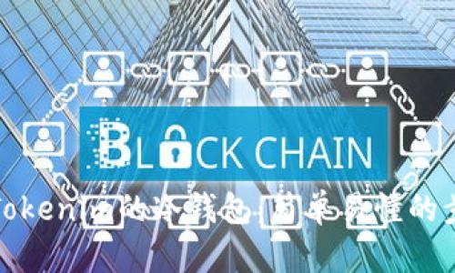 如何创建Tokenim的冷钱包：简单易懂的步骤与技巧