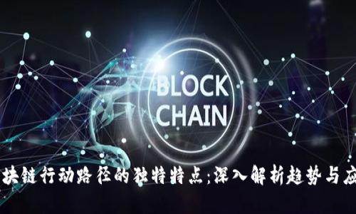 区块链行动路径的独特特点：深入解析趋势与应用