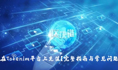 如何在Tokenim平台上充值？完整指南与常见问题解答
