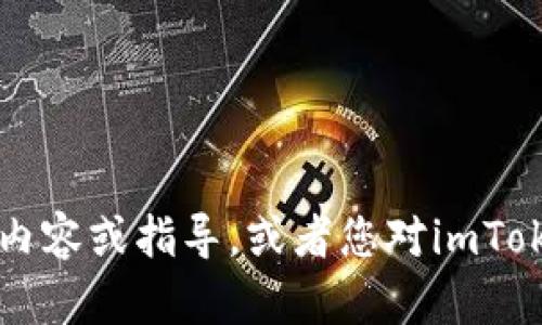 为了更好地帮助您，请提供一些信息，例如您需要的具体内容或指导，或者您对imToken的了解程度。这样我才能为您提供更有针对性的帮助。