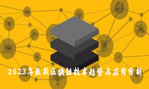 2023年最新区块链技术趋势与应用分析