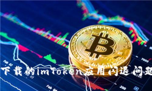 苹果手机下载的imToken应用闪退问题解决指南