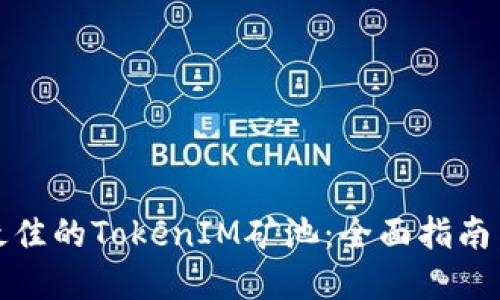 如何选择最佳的TokenIM矿池：全面指南与实用建议