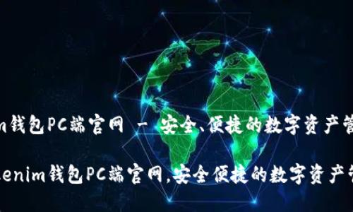 Tokenim钱包PC端官网 - 安全、便捷的数字资产管理工具

探索Tokenim钱包PC端官网，安全便捷的数字资产管理平台