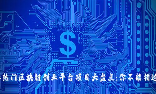 2023年热门区块链创业平台项目大盘点：你不能错过的机会