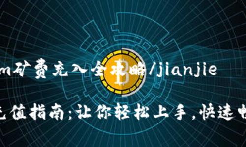 jianjieTokenim矿费充入全攻略/jianjie

Tokenim矿费充值指南：让你轻松上手，快速畅游区块链世界