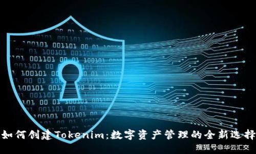 如何创建Tokenim：数字资产管理的全新选择