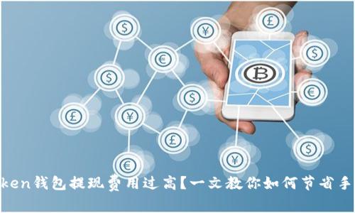 ImToken钱包提现费用过高？一文教你如何节省手续费！