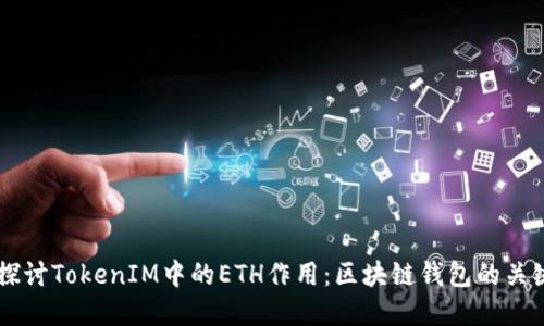 深入探讨TokenIM中的ETH作用：区块链钱包的关键角色