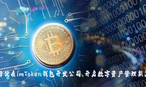 选择优质imToken钱包开发公司，开启数字资产管理新篇章