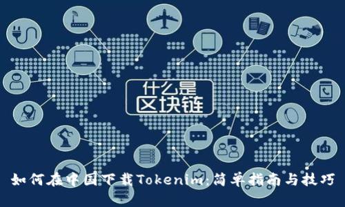 如何在中国下载Tokenim：简单指南与技巧