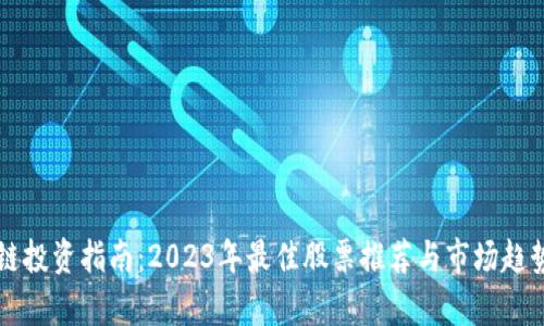 区块链投资指南：2023年最佳股票推荐与市场趋势分析