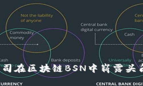 哪些上市公司在区块链BSN中崭露头角？全面解析