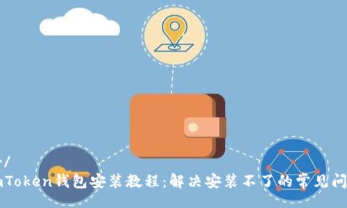 br/
imToken钱包安装教程：解决安装不了的常见问题