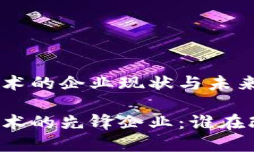 区块链储备技术的企业现状与未来发展

区块链储备技术的先锋企业：谁在改变游戏规则？