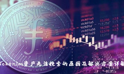 Tokenim资产无法搜索的原因及解决方案详解