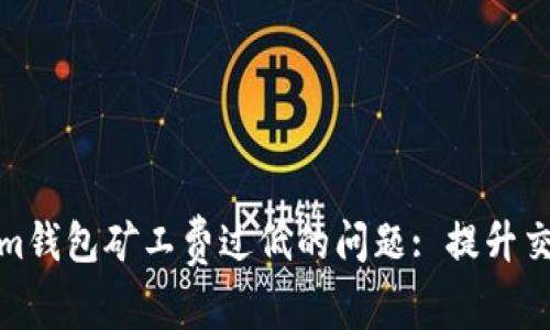 如何解决Tokenim钱包矿工费过低的问题: 提升交易速度与安全性