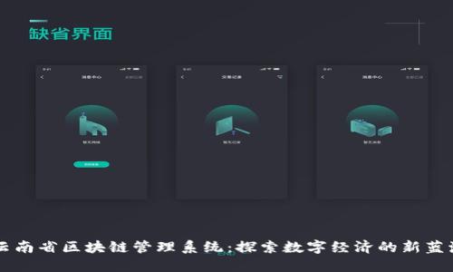 云南省区块链管理系统：探索数字经济的新蓝海