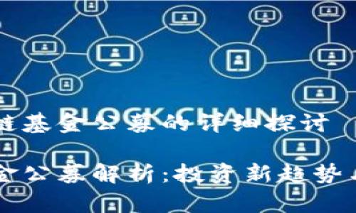 关于区块链基金公募的详细探讨

区块链基金公募解析：投资新趋势与选择指南