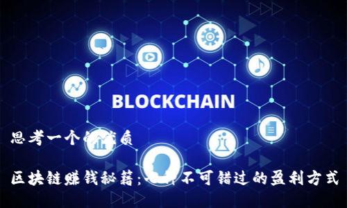 思考一个的优质

区块链赚钱秘籍：七种不可错过的盈利方式