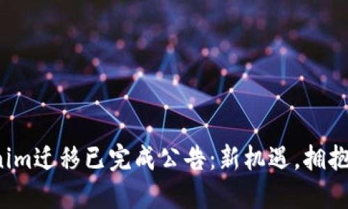 Tokenim迁移已完成公告：新机遇，拥抱未来！