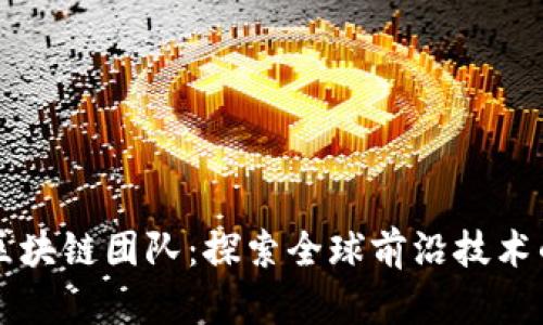 以色列区块链团队：探索全球前沿技术的引领者