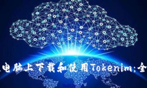 如何在电脑上下载和使用Tokenim：全面指南