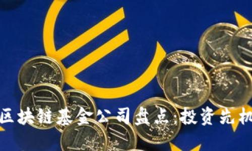 全球知名的区块链基金公司盘点：投资先机与市场趋势