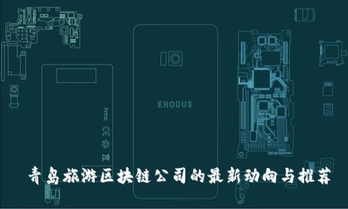  青岛旅游区块链公司的最新动向与推荐