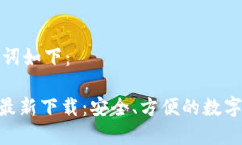 拟定的和关键词如下：

imToken官方最新下载：安全、方便的数字资产管理工具